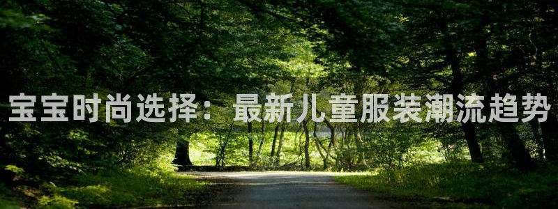 谈球吧平台：宝宝时尚选择：最新儿童服装潮